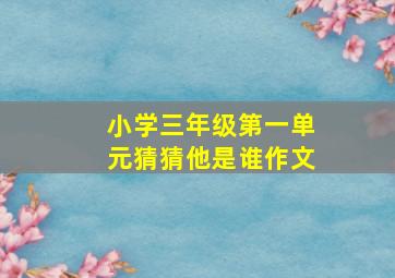 小学三年级第一单元猜猜他是谁作文