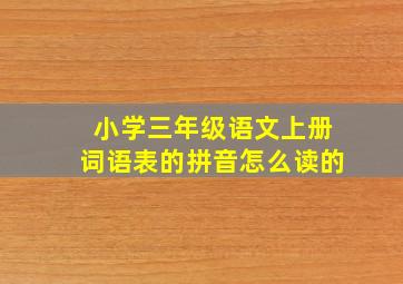 小学三年级语文上册词语表的拼音怎么读的