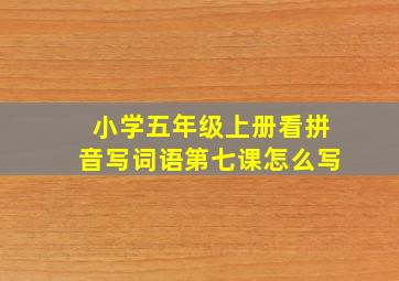 小学五年级上册看拼音写词语第七课怎么写