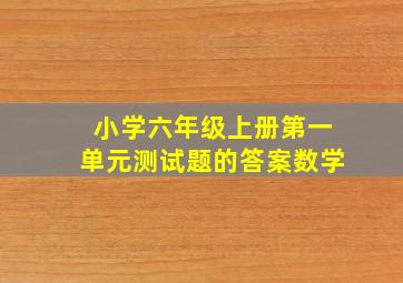 小学六年级上册第一单元测试题的答案数学