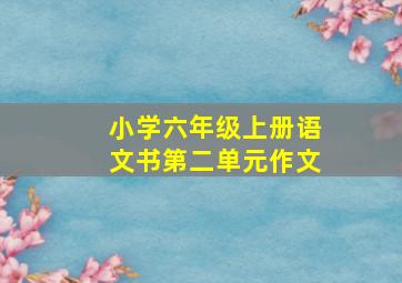 小学六年级上册语文书第二单元作文