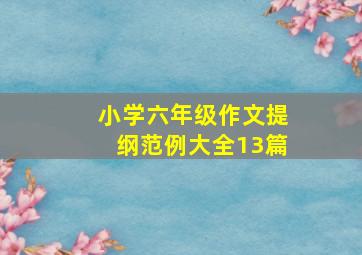 小学六年级作文提纲范例大全13篇