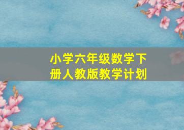 小学六年级数学下册人教版教学计划