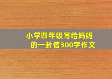 小学四年级写给妈妈的一封信300字作文