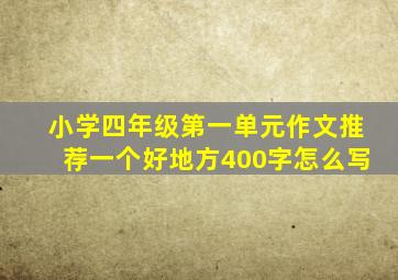 小学四年级第一单元作文推荐一个好地方400字怎么写