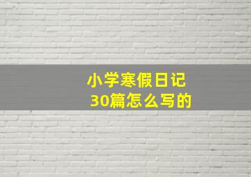 小学寒假日记30篇怎么写的