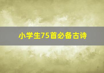 小学生75首必备古诗