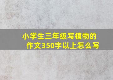 小学生三年级写植物的作文350字以上怎么写