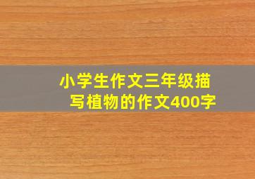 小学生作文三年级描写植物的作文400字