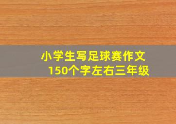 小学生写足球赛作文150个字左右三年级