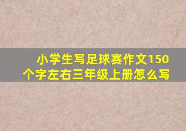 小学生写足球赛作文150个字左右三年级上册怎么写