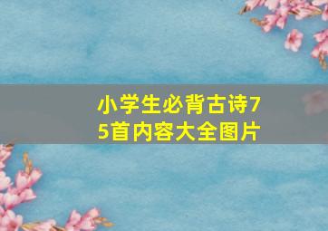 小学生必背古诗75首内容大全图片