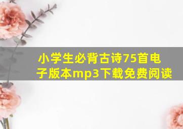 小学生必背古诗75首电子版本mp3下载免费阅读