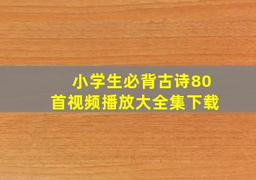 小学生必背古诗80首视频播放大全集下载