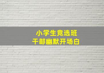 小学生竞选班干部幽默开场白