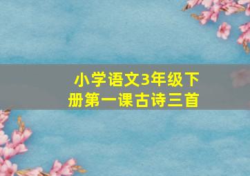 小学语文3年级下册第一课古诗三首