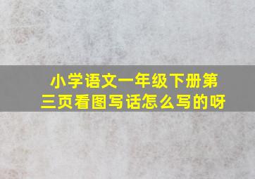 小学语文一年级下册第三页看图写话怎么写的呀