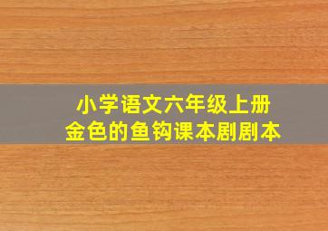 小学语文六年级上册金色的鱼钩课本剧剧本