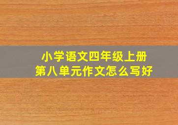 小学语文四年级上册第八单元作文怎么写好