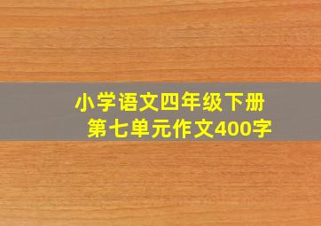 小学语文四年级下册第七单元作文400字