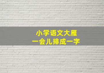 小学语文大雁一会儿排成一字