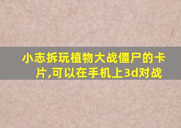 小志拆玩植物大战僵尸的卡片,可以在手机上3d对战