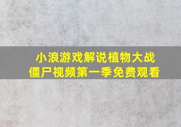 小浪游戏解说植物大战僵尸视频第一季免费观看