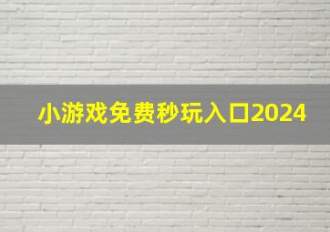 小游戏免费秒玩入口2024