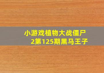 小游戏植物大战僵尸2第125期黑马王子