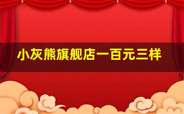 小灰熊旗舰店一百元三样