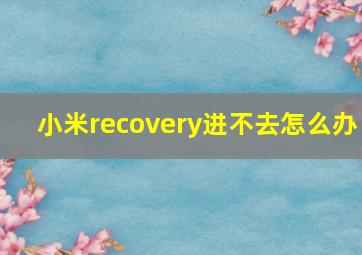 小米recovery进不去怎么办