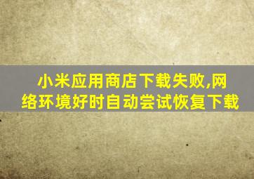 小米应用商店下载失败,网络环境好时自动尝试恢复下载