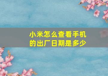 小米怎么查看手机的出厂日期是多少