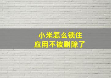 小米怎么锁住应用不被删除了