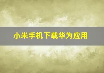 小米手机下载华为应用