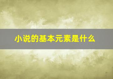 小说的基本元素是什么