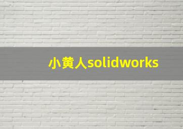 小黄人solidworks