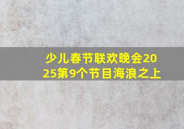 少儿春节联欢晚会2025第9个节目海浪之上