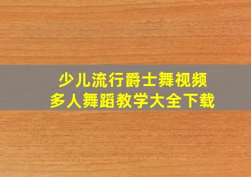 少儿流行爵士舞视频多人舞蹈教学大全下载