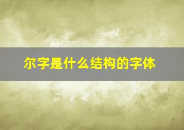 尔字是什么结构的字体