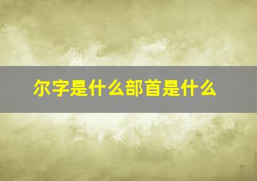 尔字是什么部首是什么