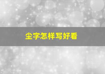 尘字怎样写好看