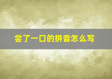 尝了一口的拼音怎么写