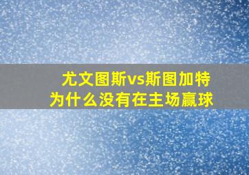 尤文图斯vs斯图加特为什么没有在主场赢球