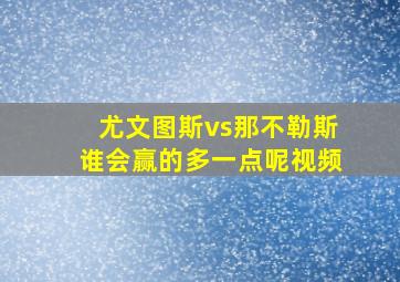 尤文图斯vs那不勒斯谁会赢的多一点呢视频