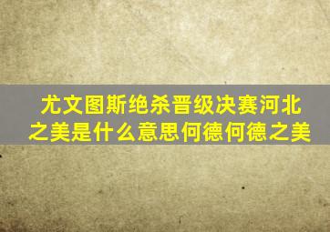 尤文图斯绝杀晋级决赛河北之美是什么意思何德何德之美