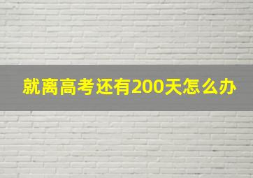 就离高考还有200天怎么办