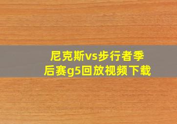 尼克斯vs步行者季后赛g5回放视频下载