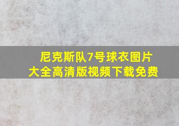 尼克斯队7号球衣图片大全高清版视频下载免费