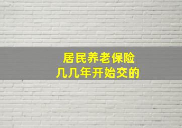 居民养老保险几几年开始交的